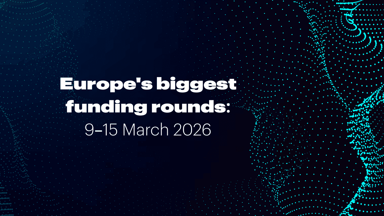 Recap: Europe’s top 10 funding rounds this week (9 -15 March)