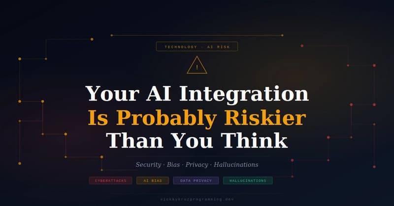 Your AI Integration Is Probably Riskier Than You Think